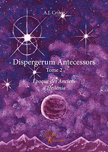 Dispergerum Antecessors Tome 2 - Époque des Anciens d\'Heilénia